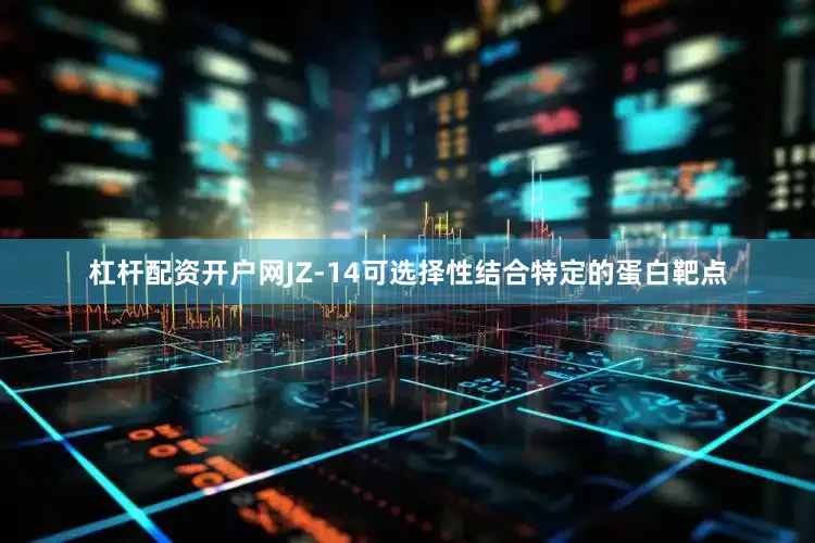 杠杆配资开户网JZ-14可选择性结合特定的蛋白靶点