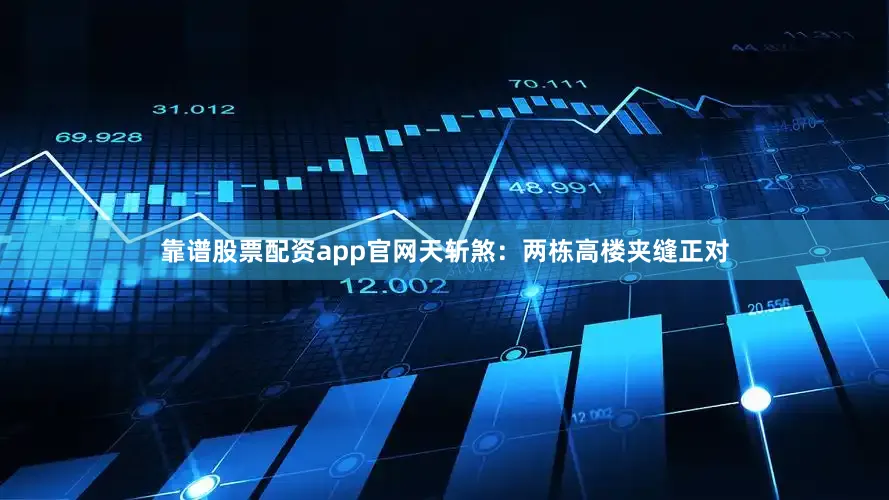靠谱股票配资app官网天斩煞：两栋高楼夹缝正对