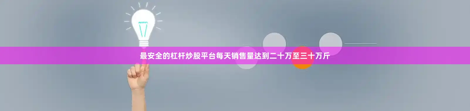 最安全的杠杆炒股平台每天销售量达到二十万至三十万斤